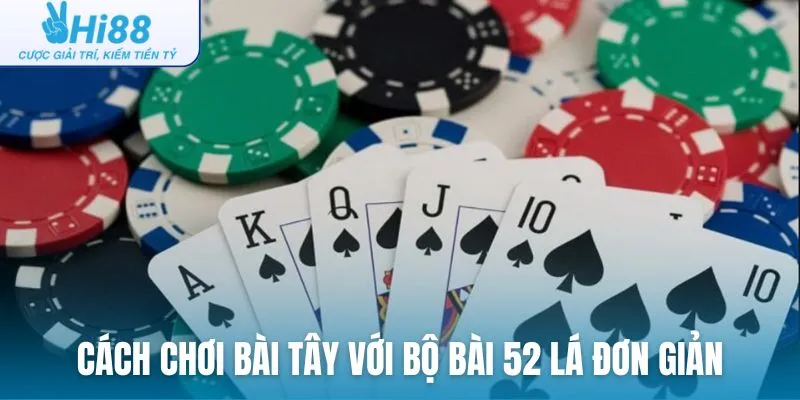 Cách chơi bài Tây với bộ bài 52 lá đơn giản và dễ hiểu