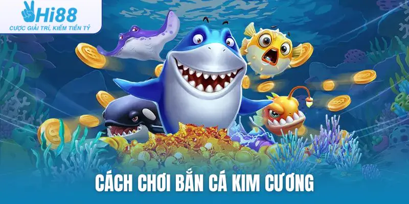 Cách chơi bắn cá Kim Cương nhanh chóng, dễ thực hiện
