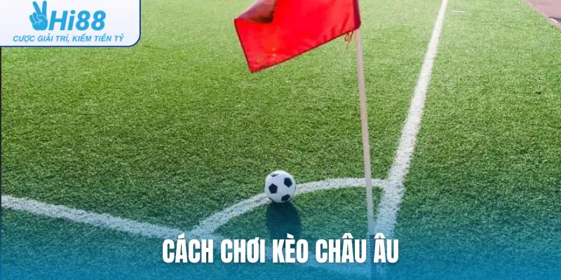 Cách chơi kèo châu Âu tại hii88.photo
