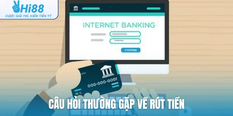 Câu hỏi thường gặp về rút tiền