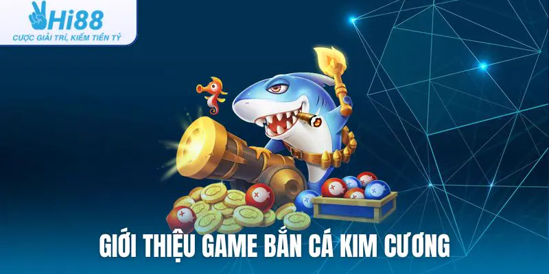 Giới thiệu chung về game bắn cá Kim Cương