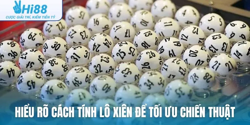 Hiểu rõ cách tính khi chơi lô xiên để tối ưu chiến thuật hiệu quả