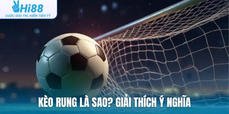 Kèo rung là sao? Giải thích ý nghĩa cơ bản của các loại kèo rung