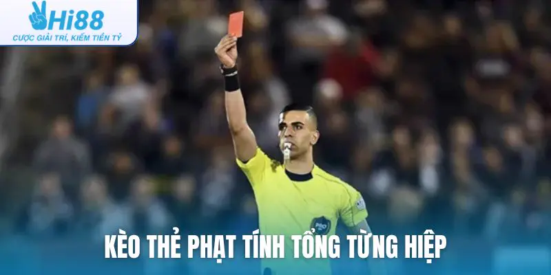 Kèo thẻ phạt tính tổng từng hiệp