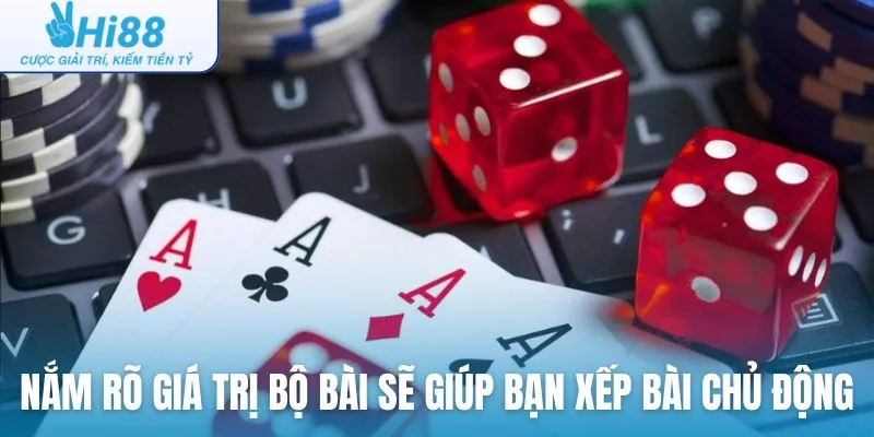 Nắm rõ giá trị các bộ bài sẽ giúp bạn sắp xếp bài chủ động hơn