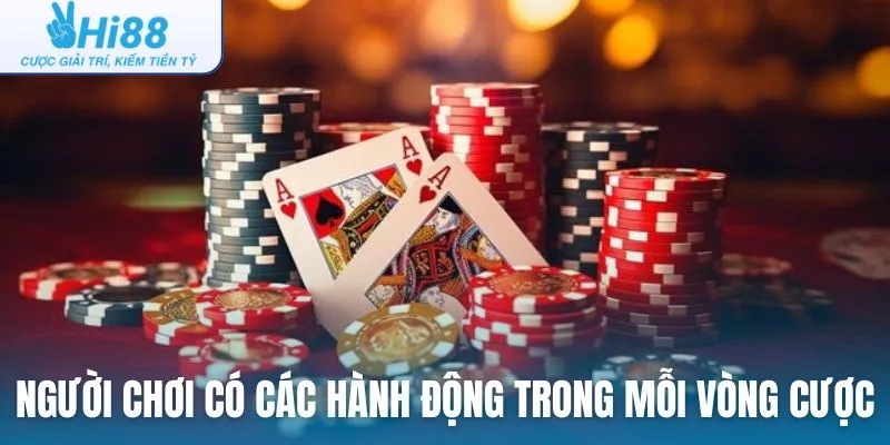 Người chơi được quyền có các hành động trong mỗi vòng cược