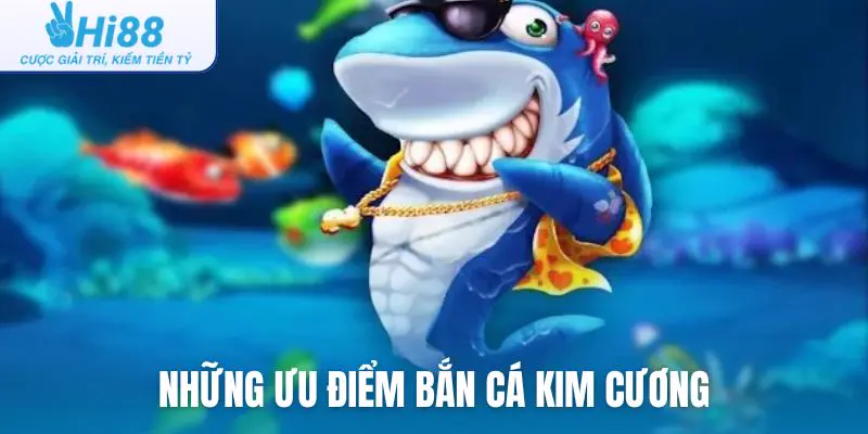 Những ưu điểm vượt trội của bắn cá Kim Cương